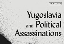 Yugoslavia and Political Assassinations: The History and Legacy of Tito’s Campaigns Against the Émigrés